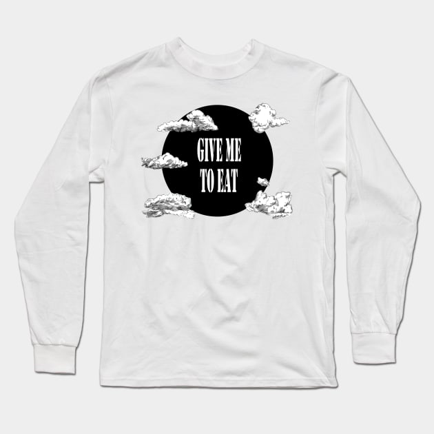 give me to eat Long Sleeve T-Shirt by merryneek